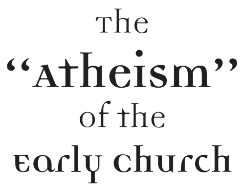 The “Atheism” of the Early Church